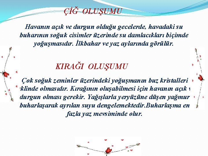 ÇİĞ OLUŞUMU Havanın açık ve durgun olduğu gecelerde, havadaki su buharının soğuk cisimler üzerinde