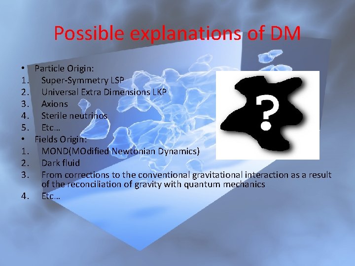 Possible explanations of DM • Particle Origin: 1. Super-Symmetry LSP 2. Universal Extra Dimensions