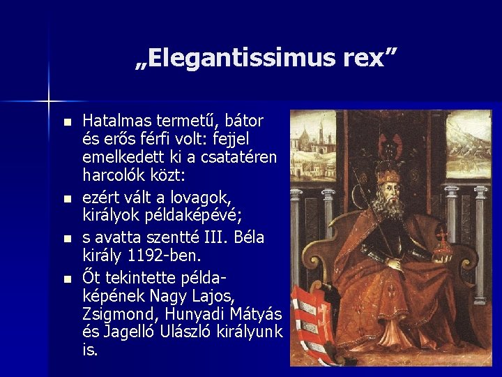 „Elegantissimus rex” n n Hatalmas termetű, bátor és erős férfi volt: fejjel emelkedett ki