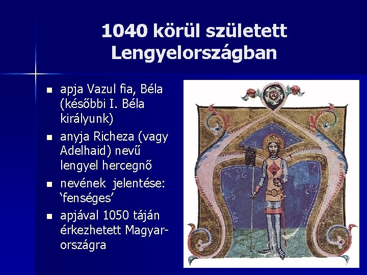 1040 körül született Lengyelországban n n apja Vazul fia, Béla (későbbi I. Béla királyunk)