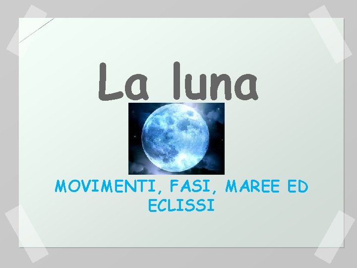 La luna MOVIMENTI, FASI, MAREE ED ECLISSI 