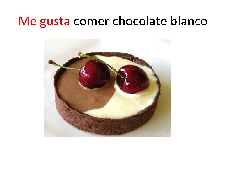 Me gusta comer chocolate blanco 