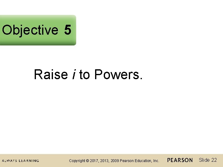 Objective 5 Raise i to Powers. Copyright © 2017, 2013, 2009 Pearson Education, Inc.