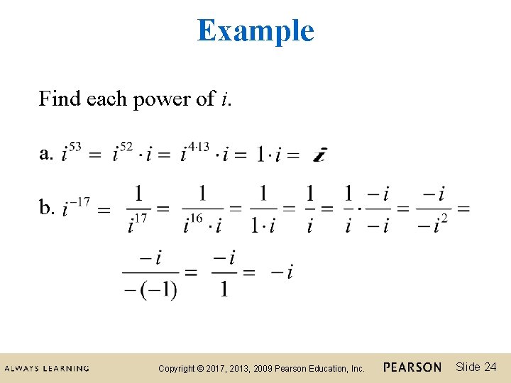 Example Find each power of i. a. b. Copyright © 2017, 2013, 2009 Pearson