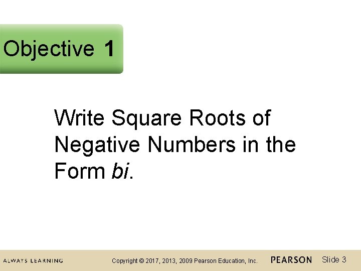 Objective 1 Write Square Roots of Negative Numbers in the Form bi. Copyright ©