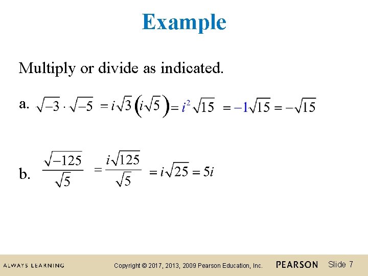 Example Multiply or divide as indicated. a. b. Copyright © 2017, 2013, 2009 Pearson