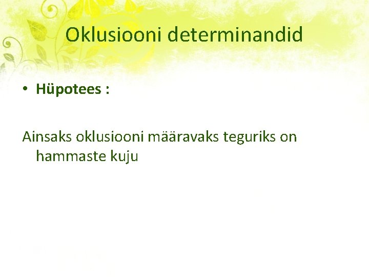 Oklusiooni determinandid • Hüpotees : Ainsaks oklusiooni määravaks teguriks on hammaste kuju 