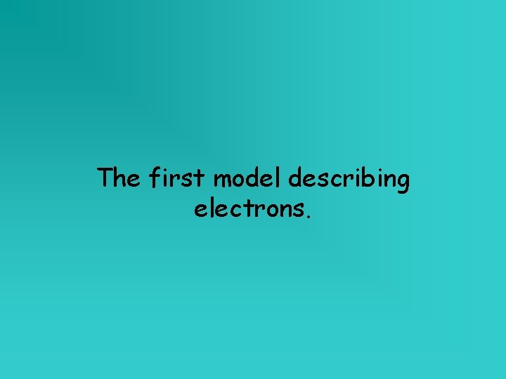 The first model describing electrons. 