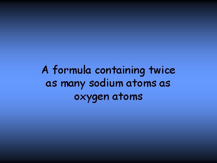 A formula containing twice as many sodium atoms as oxygen atoms 