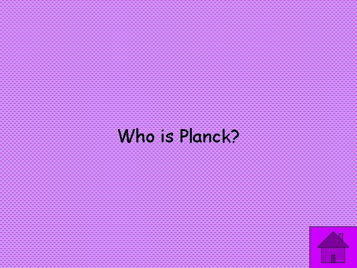 Who is Planck? 