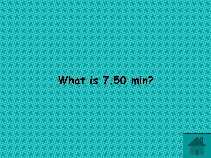 What is 7. 50 min? 