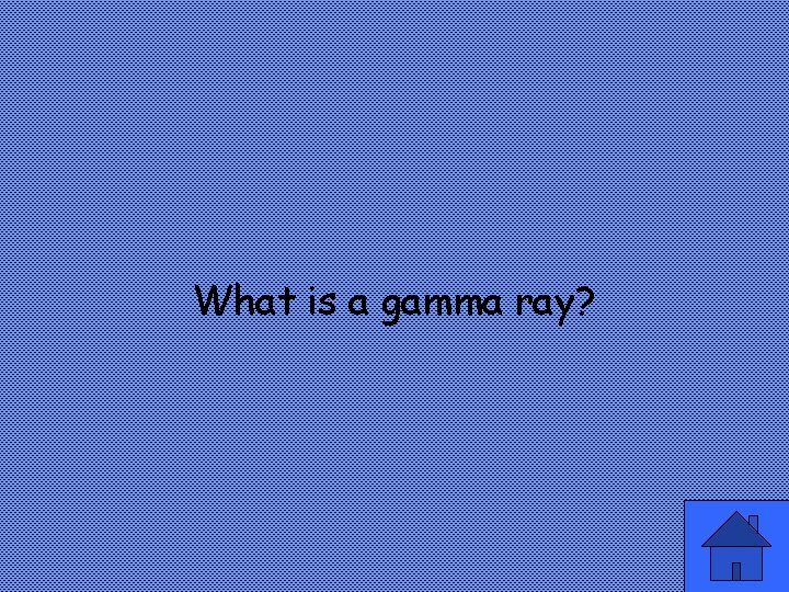 What is a gamma ray? 