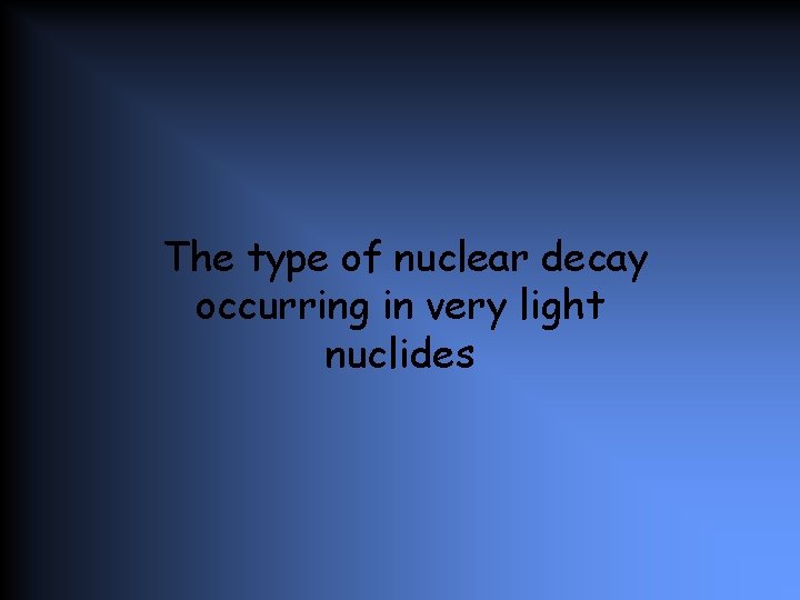 The type of nuclear decay occurring in very light nuclides 