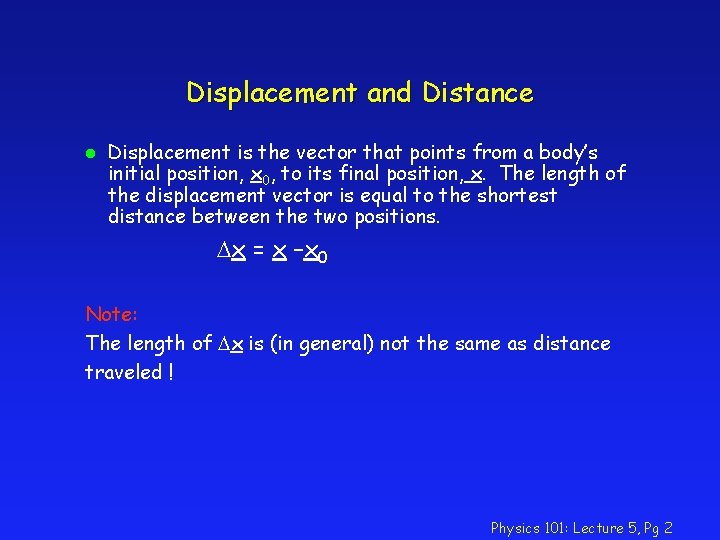 Displacement and Distance l Displacement is the vector that points from a body’s initial