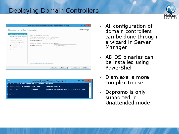 Deploying Domain Controllers • All configuration of domain controllers can be done through a