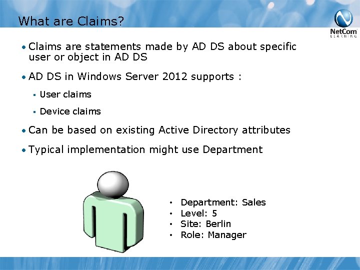 What are Claims? • Claims are statements made by AD DS about specific user