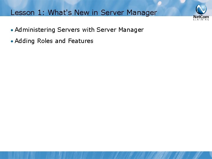 Lesson 1: What's New in Server Manager • Administering Servers with Server Manager •