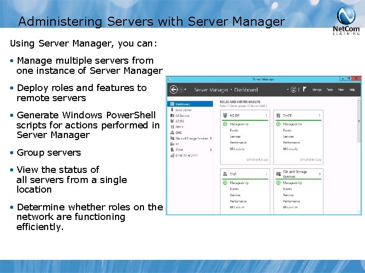 Administering Servers with Server Manager Using Server Manager, you can: • Manage multiple servers