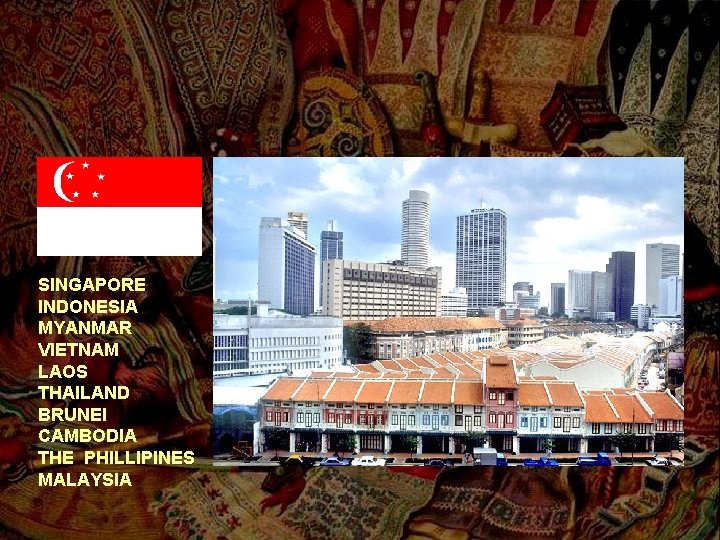 SINGAPORE INDONESIA MYANMAR VIETNAM LAOS THAILAND BRUNEI CAMBODIA THE PHILLIPINES MALAYSIA 