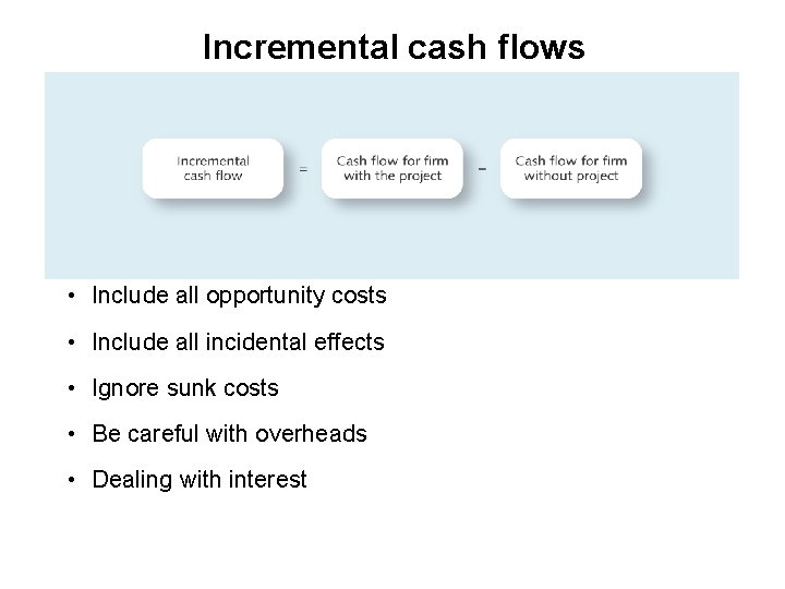 Incremental cash flows • Include all opportunity costs • Include all incidental effects •