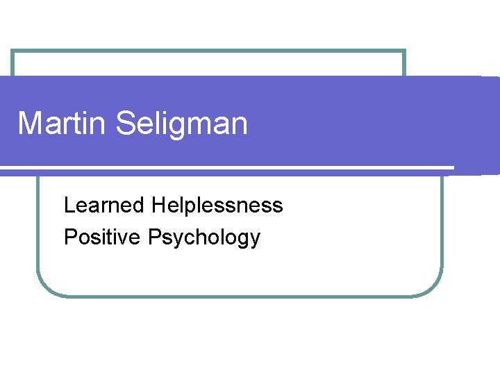 Martin Seligman Learned Helplessness Positive Psychology 