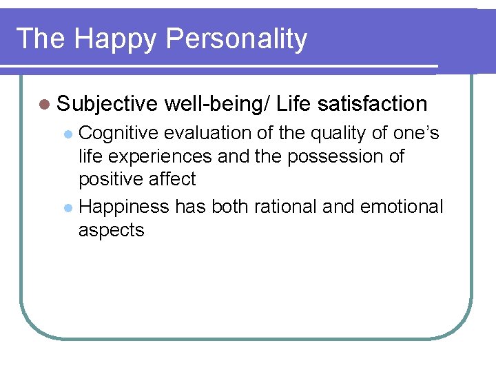 The Happy Personality l Subjective well-being/ Life satisfaction Cognitive evaluation of the quality of