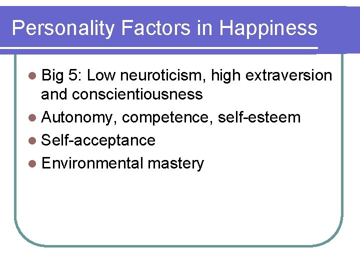 Personality Factors in Happiness l Big 5: Low neuroticism, high extraversion and conscientiousness l