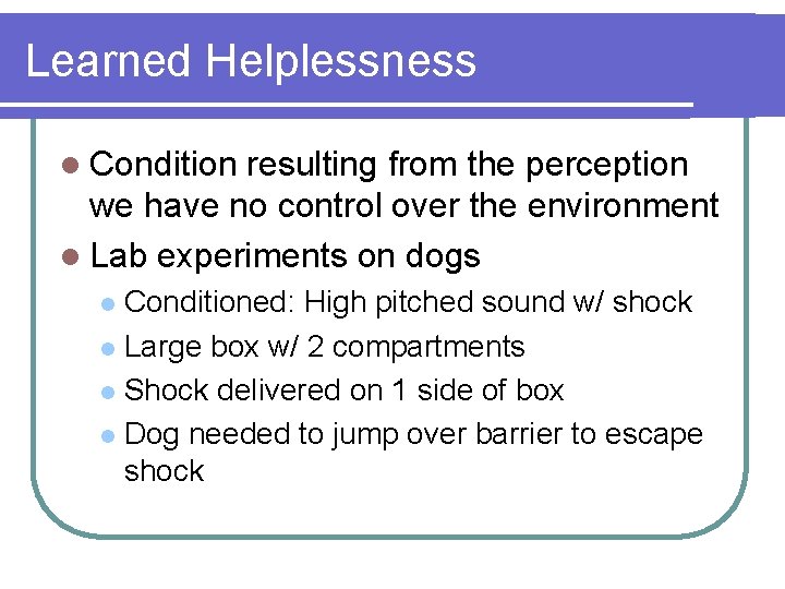 Learned Helplessness l Condition resulting from the perception we have no control over the