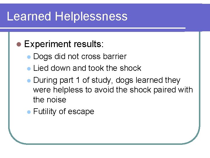 Learned Helplessness l Experiment results: Dogs did not cross barrier l Lied down and