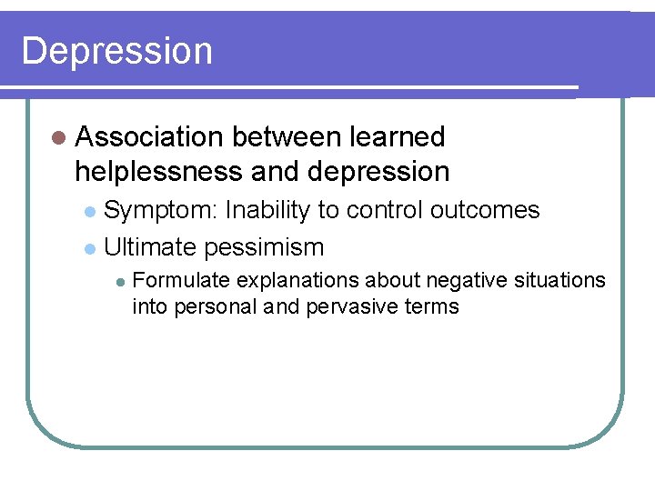 Depression l Association between learned helplessness and depression Symptom: Inability to control outcomes l