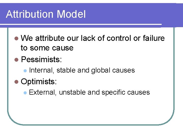 Attribution Model l We attribute our lack of control or failure to some cause