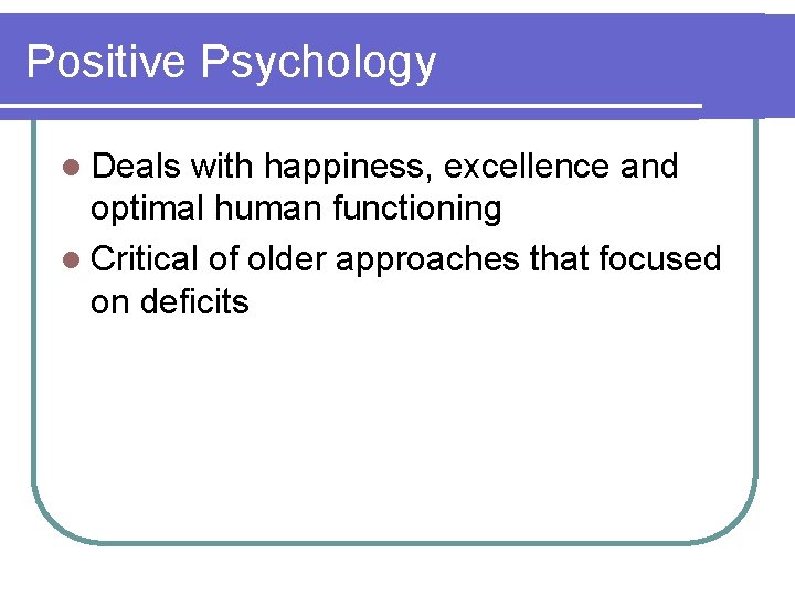 Positive Psychology l Deals with happiness, excellence and optimal human functioning l Critical of