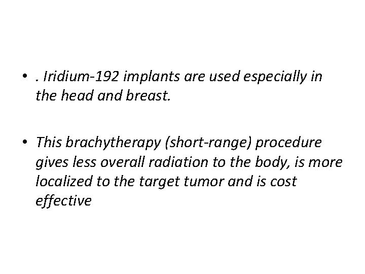  • . Iridium-192 implants are used especially in the head and breast. •