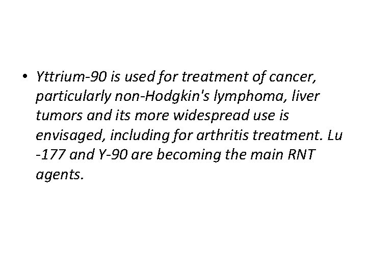  • Yttrium-90 is used for treatment of cancer, particularly non-Hodgkin's lymphoma, liver tumors