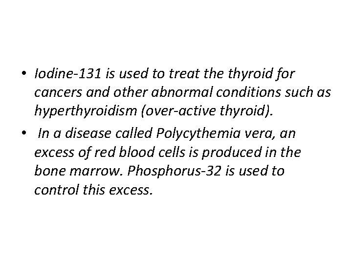  • Iodine-131 is used to treat the thyroid for cancers and other abnormal