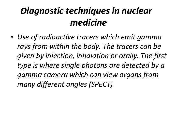 Diagnostic techniques in nuclear medicine • Use of radioactive tracers which emit gamma rays
