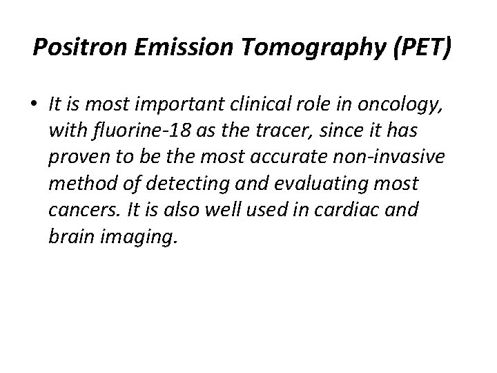 Positron Emission Tomography (PET) • It is most important clinical role in oncology, with