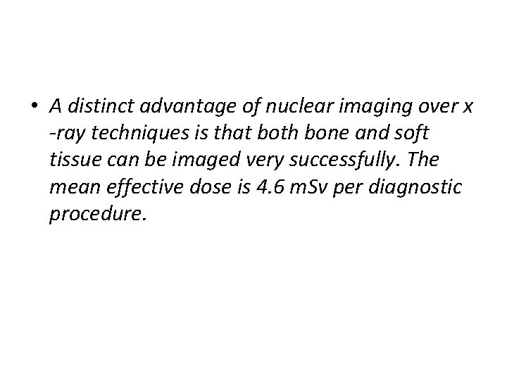  • A distinct advantage of nuclear imaging over x -ray techniques is that