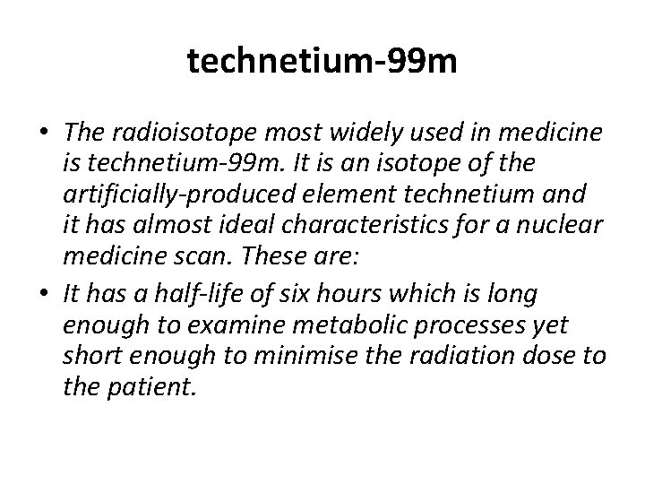 technetium-99 m • The radioisotope most widely used in medicine is technetium-99 m. It