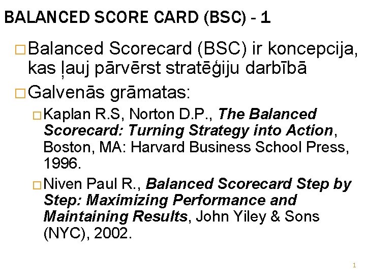 BALANCED SCORE CARD (BSC) - 1 � Balanced Scorecard (BSC) ir koncepcija, kas ļauj