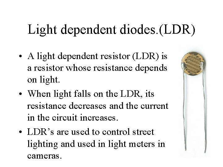 Light dependent diodes. (LDR) • A light dependent resistor (LDR) is a resistor whose