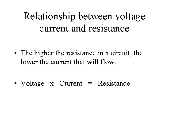 Relationship between voltage current and resistance • The higher the resistance in a circuit,