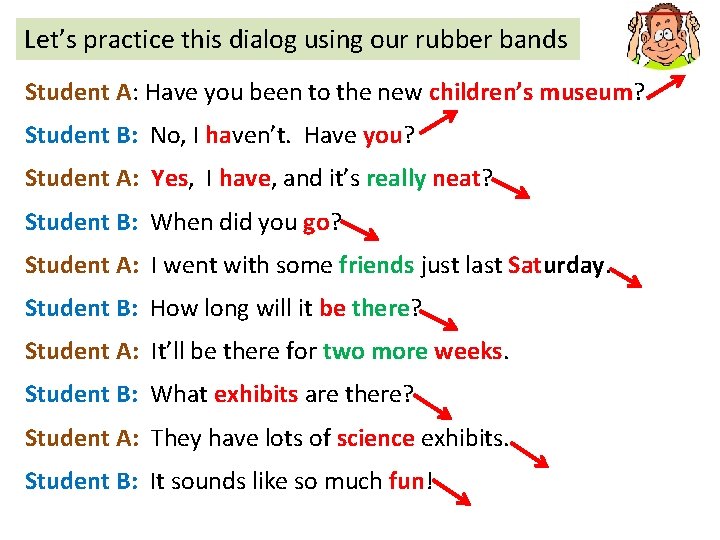 Let’s practice this dialog using our rubber bands Student A: Have you been to