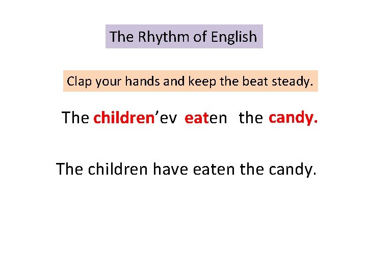 The Rhythm of English Clap your hands and keep the beat steady. The children’ev