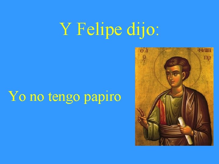 Y Felipe dijo: Yo no tengo papiro 