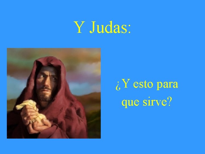 Y Judas: ¿Y esto para que sirve? 