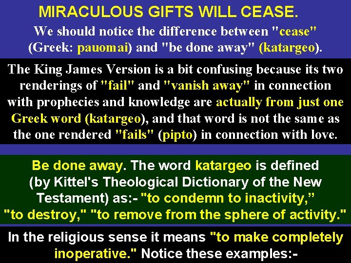 MIRACULOUS GIFTS WILL CEASE. We should notice the difference between "cease" (Greek: pauomai) and