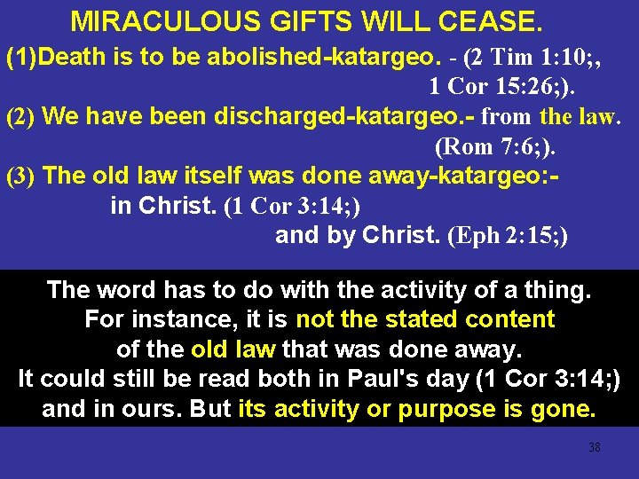 MIRACULOUS GIFTS WILL CEASE. (1)Death is to be abolished-katargeo. - (2 Tim 1: 10;