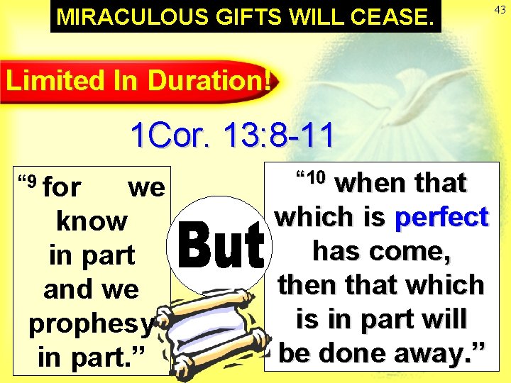MIRACULOUS GIFTS WILL CEASE. Limited In Duration! 1 Cor. 13: 8 -11 “ 9