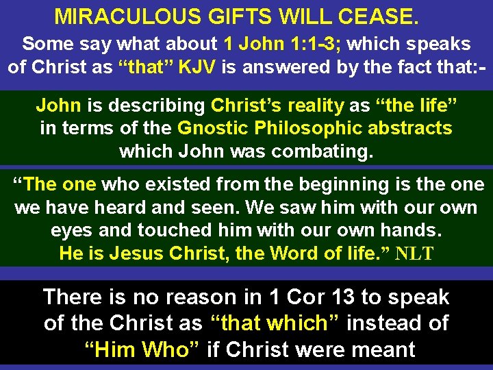 MIRACULOUS GIFTS WILL CEASE. Some say what about 1 John 1: 1 -3; which